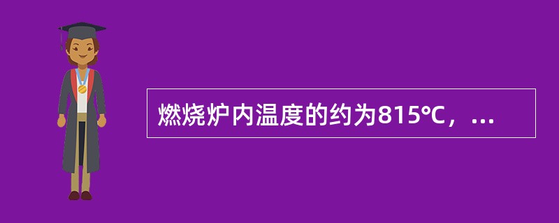 燃烧炉内温度的约为815℃，保证工艺气体温度在（）左右。