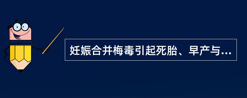 妊娠合并梅毒引起死胎、早产与下列哪项有关（）