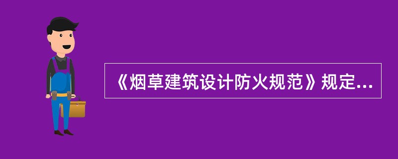 《烟草建筑设计防火规范》规定，厂房内设置甲、乙类物品的暂存仓库时，其储量不宜超过