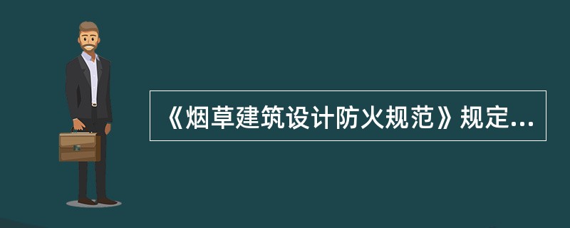 《烟草建筑设计防火规范》规定，高层烟草储存仓库之间以及高层烟草储存仓库与其他建筑