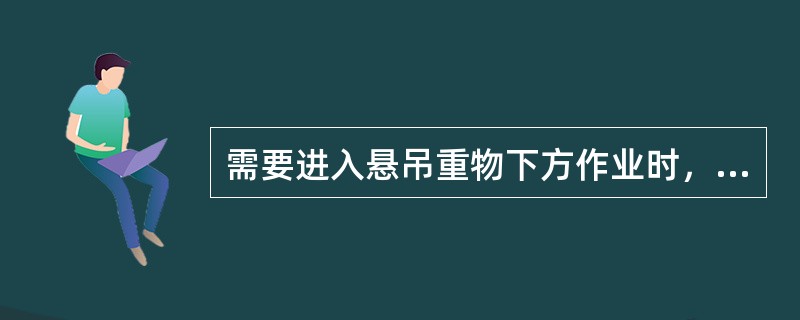 需要进入悬吊重物下方作业时，应与（）联系，使用支架将重物支撑稳妥后，方可进行作业