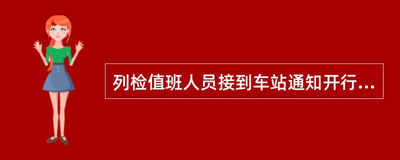 列检值班人员接到车站通知开行救援列车后，立即对列车检查和制动机试验组织平行作业，