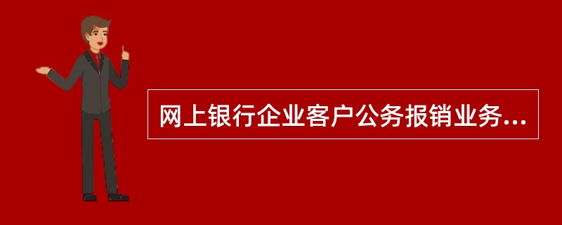 网上银行企业客户公务报销业务的处理，以（）为基础。