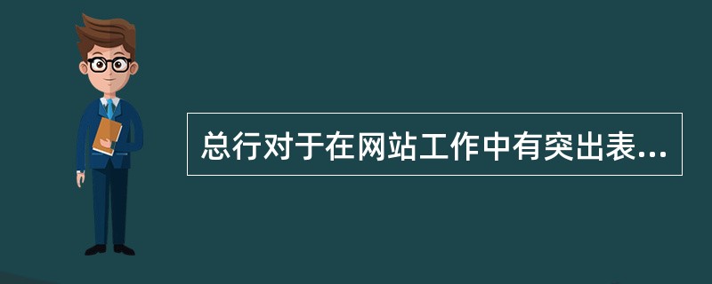 总行对于在网站工作中有突出表现的部门和分行，予以通报表扬。突出表现是指（）。