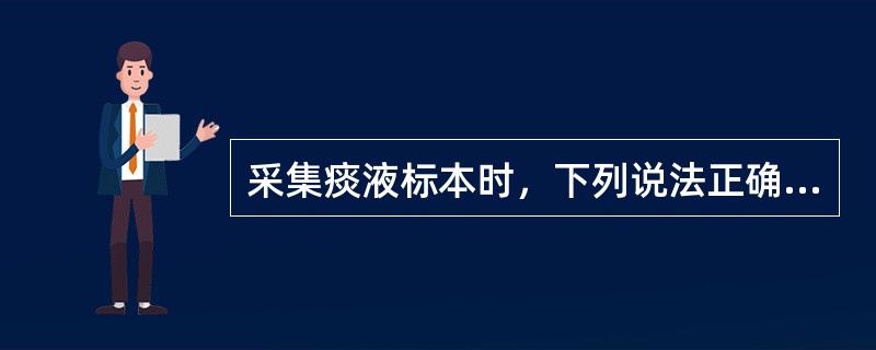 采集痰液标本时，下列说法正确的是（）