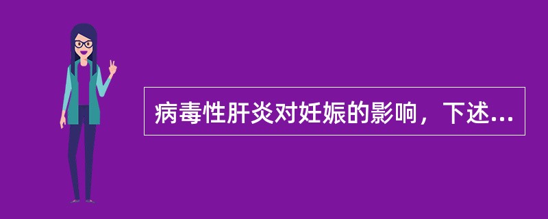 病毒性肝炎对妊娠的影响，下述选项错误的是（）