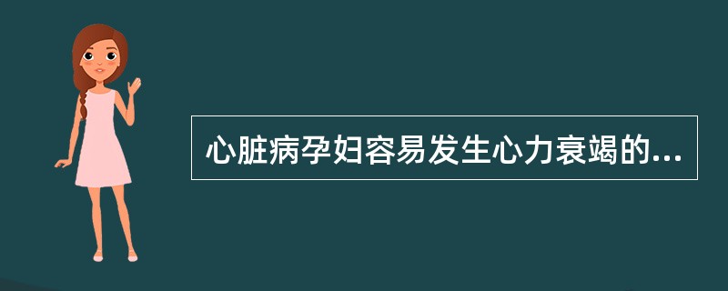 心脏病孕妇容易发生心力衰竭的时期是（）