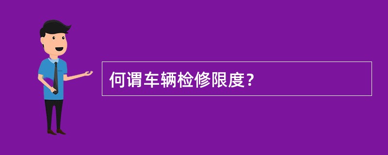 何谓车辆检修限度？