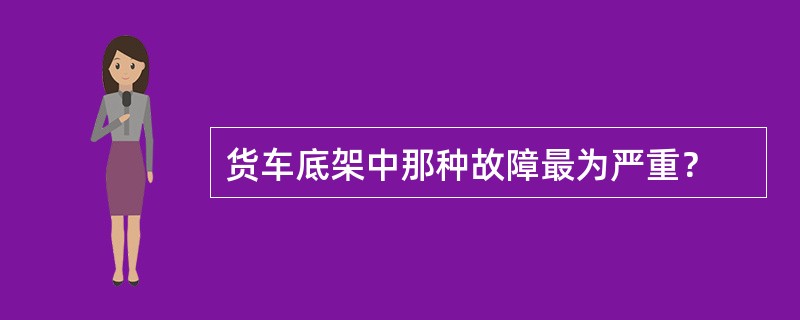 货车底架中那种故障最为严重？