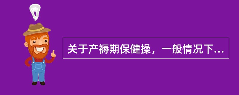 关于产褥期保健操，一般情况下开始时间为（）