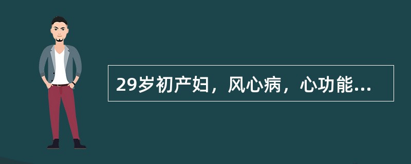 29岁初产妇，风心病，心功能Ⅰ级，骨盆及胎位正常，现足月临产3小时，心率88次／