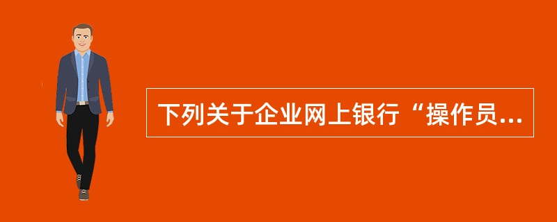 下列关于企业网上银行“操作员功能权限管理”功能说法正确的是（）。