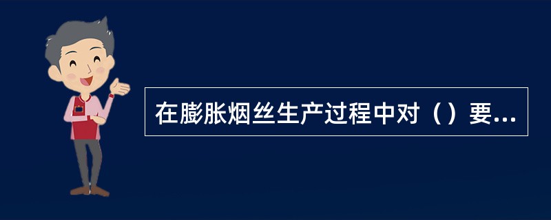 在膨胀烟丝生产过程中对（）要求是0.8-1.0（士0.1）毫米。