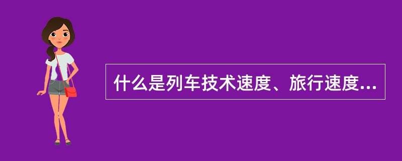 什么是列车技术速度、旅行速度和直达速度？