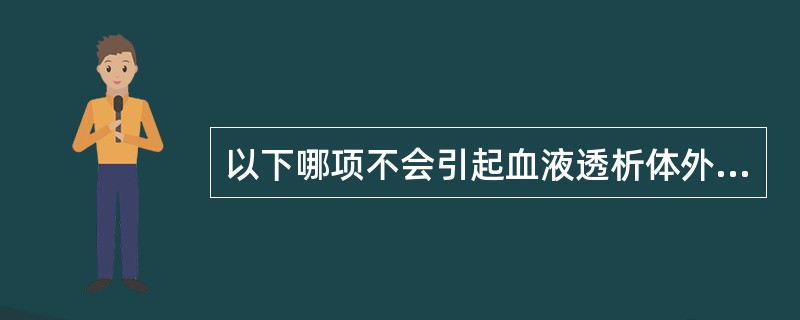 以下哪项不会引起血液透析体外循环系统凝血（）