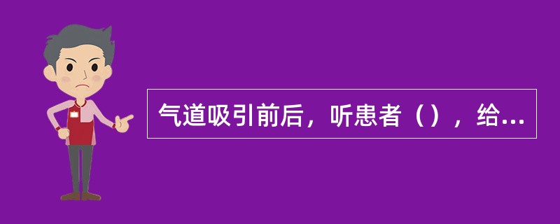 气道吸引前后，听患者（），给予（）吸入，观察（）变化。