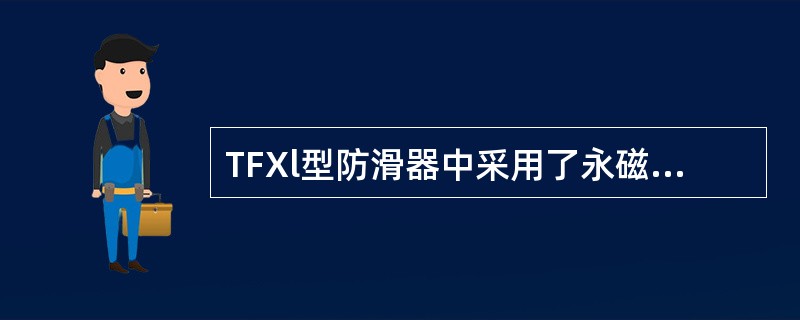 TFXl型防滑器中采用了永磁式磁电传感器，感应齿轮与轴承压盖做成一体，齿轮共有9