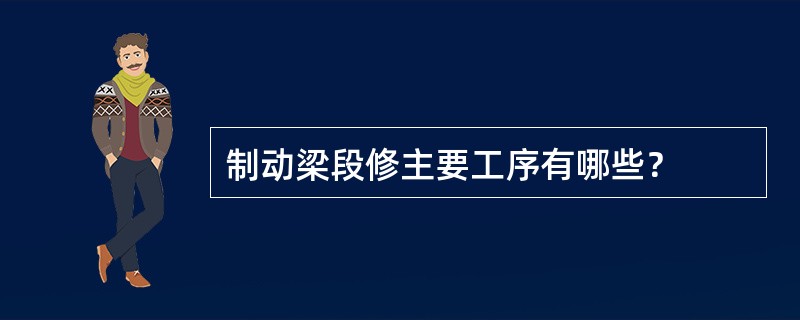 制动梁段修主要工序有哪些？