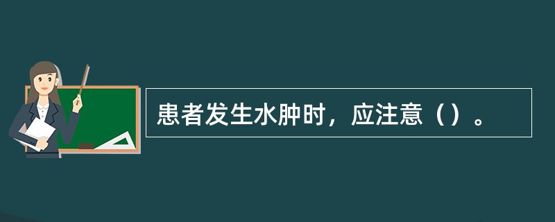 患者发生水肿时，应注意（）。