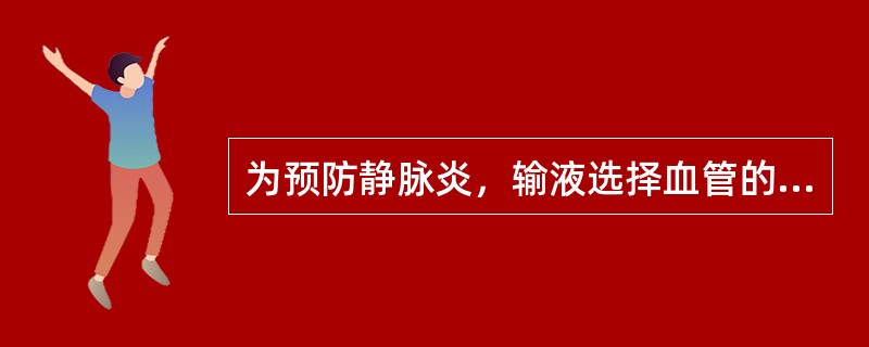 为预防静脉炎，输液选择血管的标准正确的是（）。