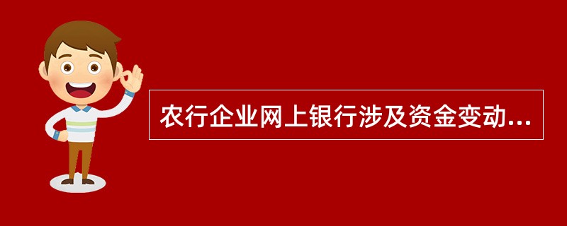 农行企业网上银行涉及资金变动的业务流程包含（）。