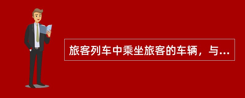 旅客列车中乘坐旅客的车辆，与机车、货车相连接的客车端门及编挂在列车尾部的（）须加