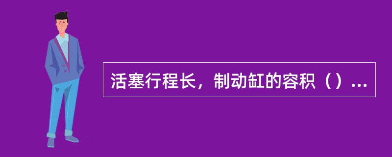 活塞行程长，制动缸的容积（），空气压力减小，制动力随之减弱。