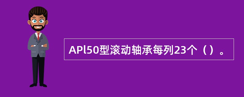 APl50型滚动轴承每列23个（）。