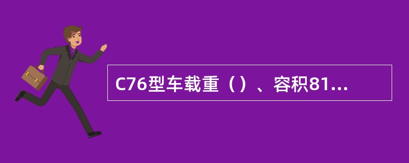 C76型车载重（）、容积81．8m³、轴重25t