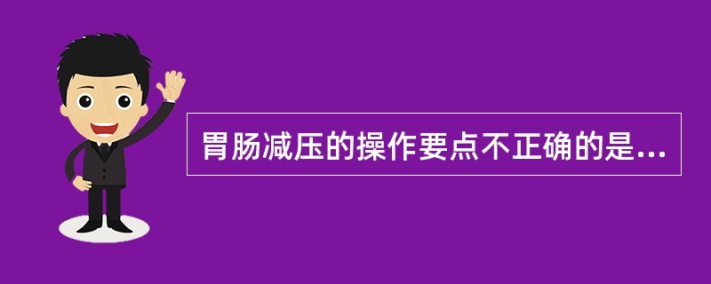 胃肠减压的操作要点不正确的是：（）