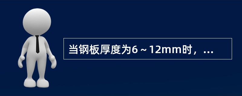 当钢板厚度为6～12mm时，应采用（）。