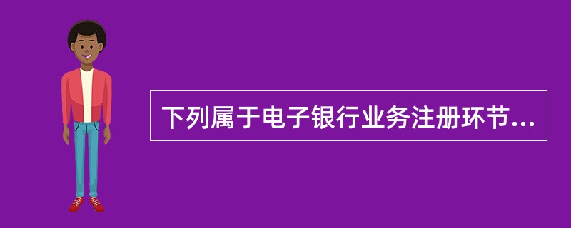 下列属于电子银行业务注册环节风险点的是（）。