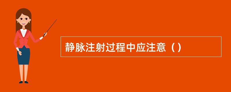 静脉注射过程中应注意（）
