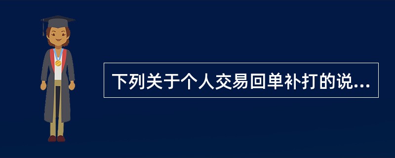 下列关于个人交易回单补打的说法正确的是（）。