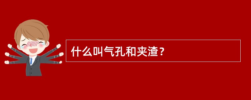 什么叫气孔和夹渣？