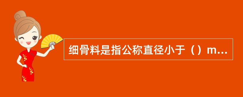 细骨料是指公称直径小于（）mm的岩石颗粒，通常称为砂。