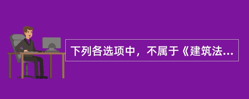 下列各选项中，不属于《建筑法》规定约束的是（）。