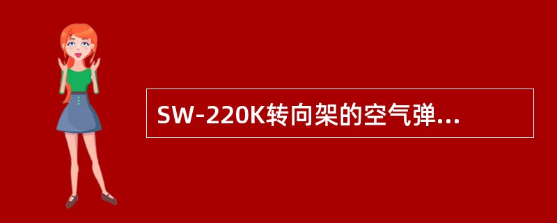 SW-220K转向架的空气弹簧有效直径（FZ=100kN）为（）。