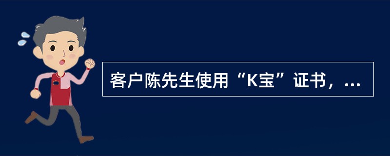 客户陈先生使用“K宝”证书，到期日期是2009年4月18日，陈先生于2009年3