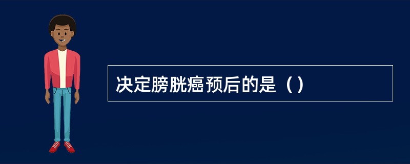 决定膀胱癌预后的是（）