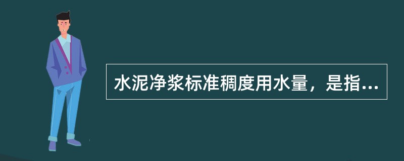 水泥净浆标准稠度用水量，是指拌制水泥净浆时为达到标准稠度所需的加水量，它以水与水