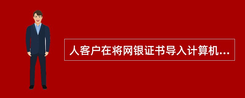 人客户在将网银证书导入计算机时不选择“标志此密钥为可导出”，可以（）。