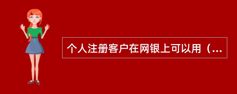 个人注册客户在网银上可以用（）账户缴纳电话费。