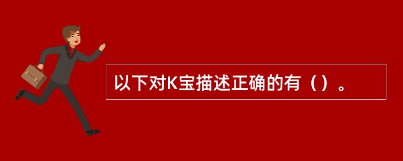 以下对K宝描述正确的有（）。