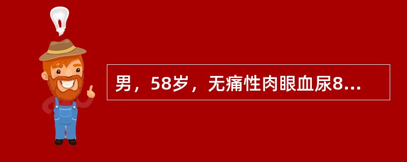 男，58岁，无痛性肉眼血尿8个月，膀胱镜检查提示膀胱三角区右3cm团块。双合诊检