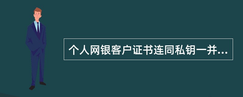 个人网银客户证书连同私钥一并导出的文件后缀名为（）。