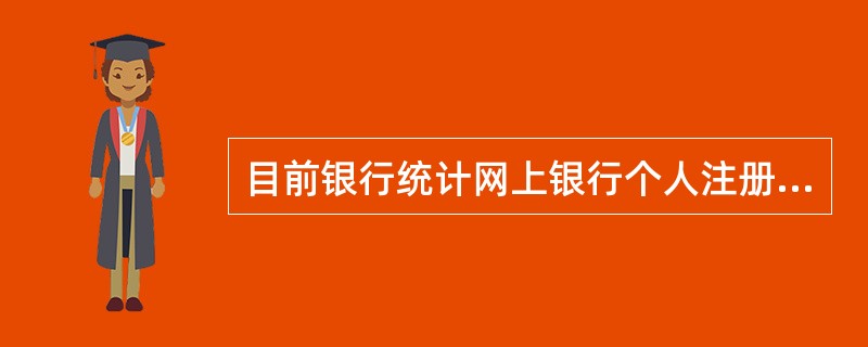 目前银行统计网上银行个人注册K宝证书客户数量时可以（）。