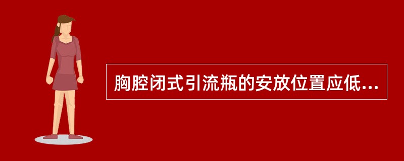 胸腔闭式引流瓶的安放位置应低于胸腔（）