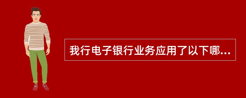 我行电子银行业务应用了以下哪些电子设备渠道？（）