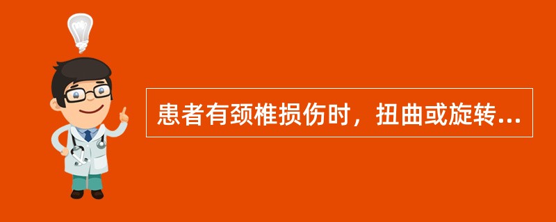 患者有颈椎损伤时，扭曲或旋转头部可造成（）